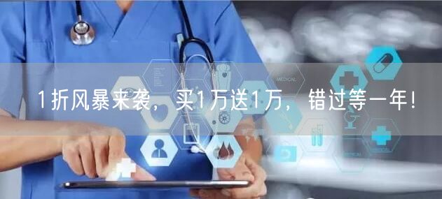 1折风暴来袭，买1万送1万，错过等一年！