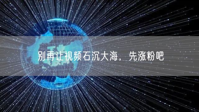 别再让视频石沉大海，先涨粉吧
