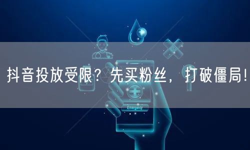 抖音投放受限？先买粉丝，打破僵局！