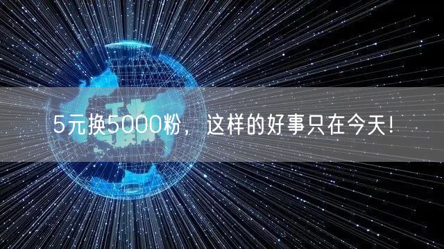 5元换5000粉，这样的好事只在今天！