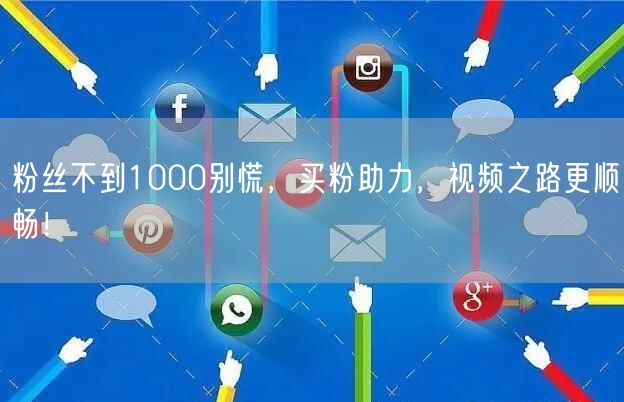 粉丝不到1000别慌，买粉助力，视频之路更顺畅！