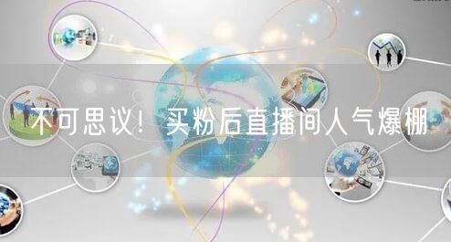 不可思议！买粉后直播间人气爆棚