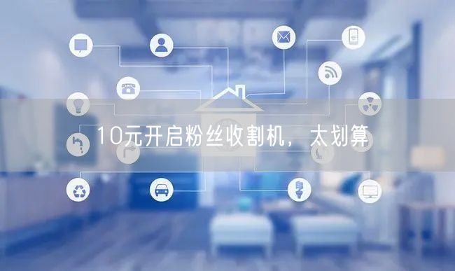 10元开启粉丝收割机，太划算