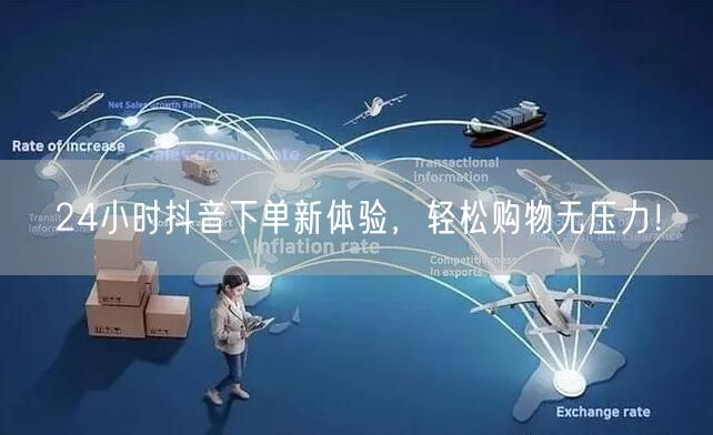 24小时抖音下单新体验，轻松购物无压力！