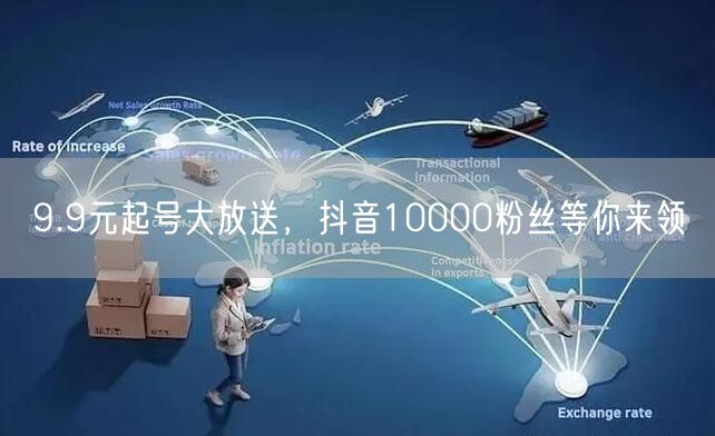 9.9元起号大放送，抖音10000粉丝等你来领