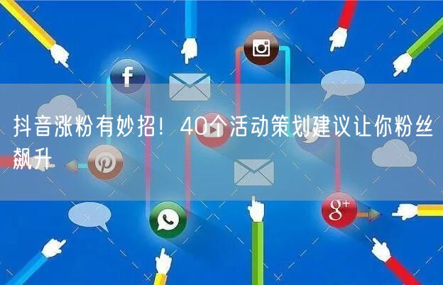抖音涨粉有妙招！40个活动策划建议让你粉丝飙升