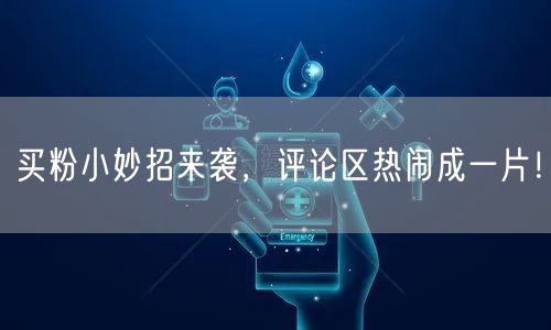 买粉小妙招来袭，评论区热闹成一片！