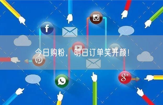 今日购粉，明日订单笑开颜！