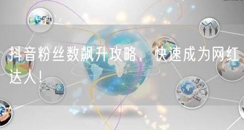 抖音粉丝数飙升攻略，快速成为网红达人！