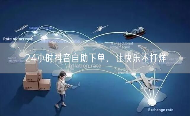 24小时抖音自助下单，让快乐不打烊