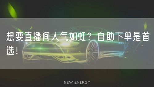 想要直播间人气如虹？自助下单是首选！