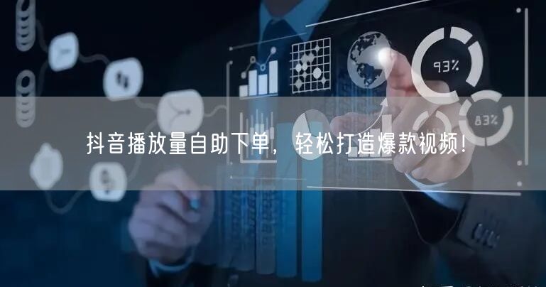 抖音播放量自助下单，轻松打造爆款视频！