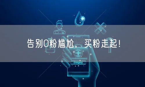 告别0粉尴尬，买粉走起！