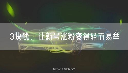3块钱，让新号涨粉变得轻而易举
