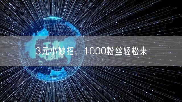 3元小妙招，1000粉丝轻松来