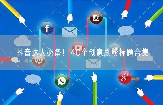 抖音达人必备！40个创意刷粉标题合集