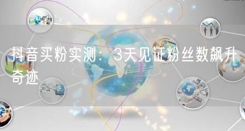抖音买粉实测：3天见证粉丝数飙升奇迹