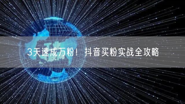 3天速成万粉！抖音买粉实战全攻略
