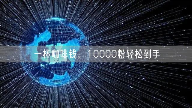 一杯咖啡钱，10000粉轻松到手