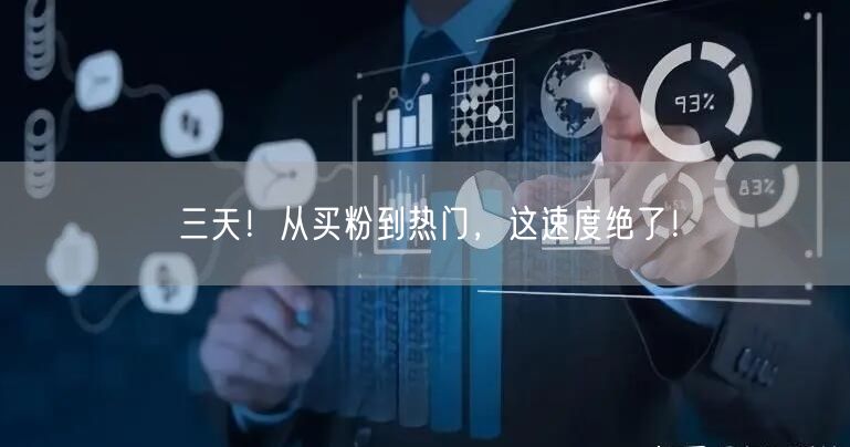 三天！从买粉到热门，这速度绝了！